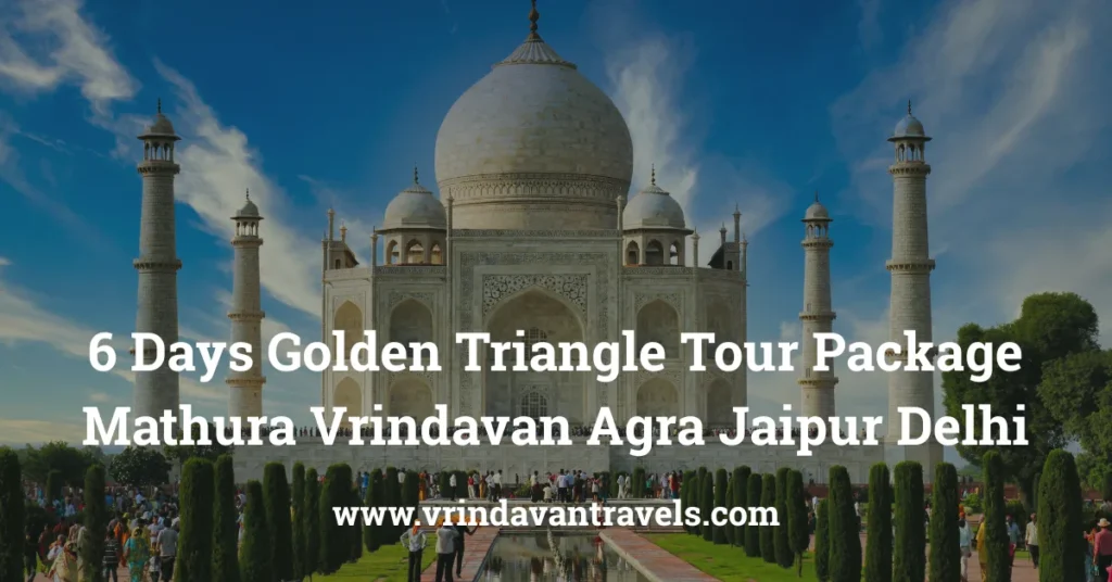 6 Days Golden Triangle Tour Package Mathura Vrindavan Agra Jaipur Delhi