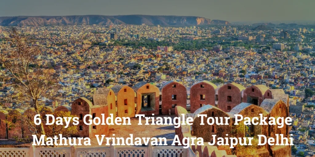6 Days Golden Triangle Tour Package Mathura Vrindavan Agra Jaipur Delhi