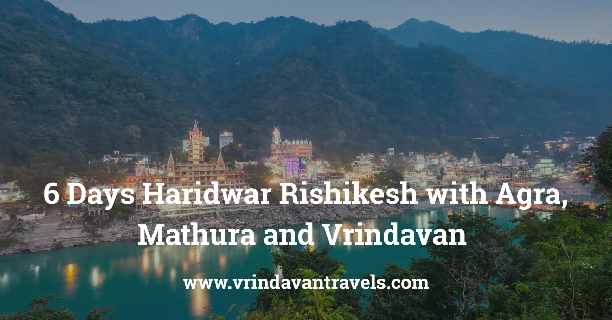 6 Days Haridwar Rishikesh with Agra Mathura Vrindavan