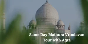 Same Day Mathura Vrindavan Tour with Agra